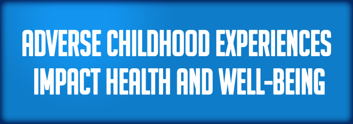 How Adverse Childhood Experiences Impact Health and Well-being